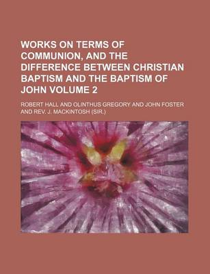 Book cover for Works on Terms of Communion, and the Difference Between Christian Baptism and the Baptism of John Volume 2