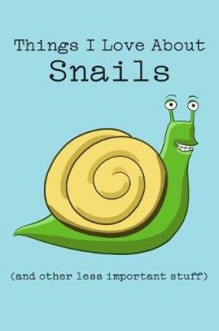 Cover of Things I Love about Snails (and Other Less Important Stuff)