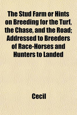 Book cover for The Stud Farm or Hints on Breeding for the Turf, the Chase, and the Road; Addressed to Breeders of Race-Horses and Hunters to Landed Proprietors and Especially to Tenant Farmers