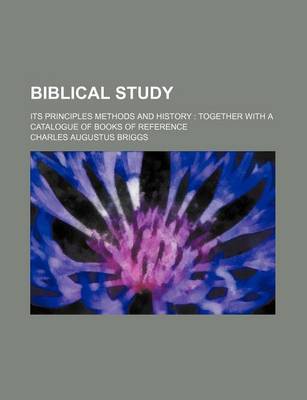 Book cover for Biblical Study; Its Principles Methods and History Together with a Catalogue of Books of Reference
