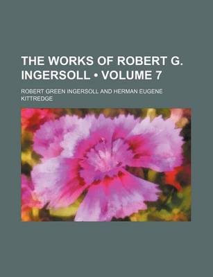 Book cover for The Works of Robert G. Ingersoll (Volume 7)