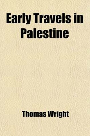 Cover of Early Travels in Palestine; Comprising the Narratives of Arculf [And Others]