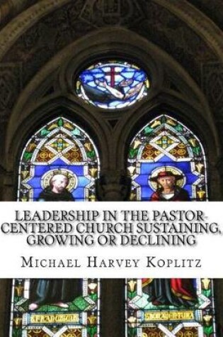 Cover of Leadership in the Pastor-Centered Church Sustaining, Growing or Declining
