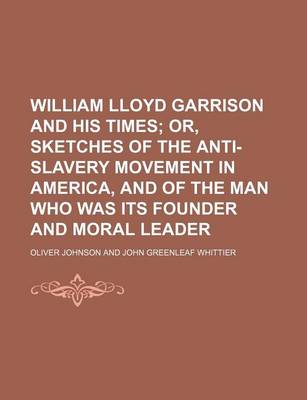 Book cover for William Lloyd Garrison and His Times; Or, Sketches of the Anti-Slavery Movement in America, and of the Man Who Was Its Founder and Moral Leader