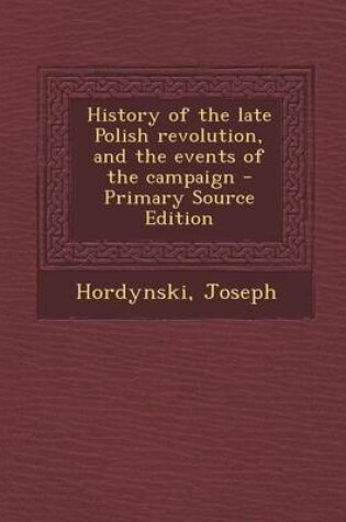 Cover of History of the Late Polish Revolution, and the Events of the Campaign - Primary Source Edition