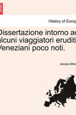 Cover of Dissertazione Intorno Ad Alcuni Viaggiatori Eruditi Veneziani Poco Noti.