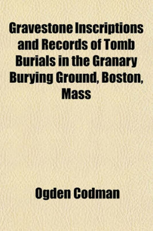 Cover of Gravestone Inscriptions and Records of Tomb Burials in the Granary Burying Ground, Boston, Mass