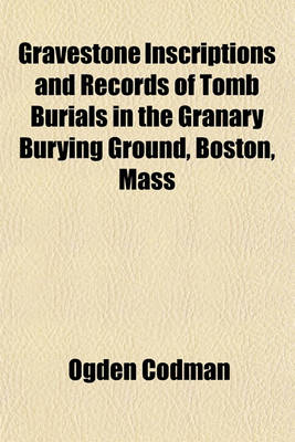 Book cover for Gravestone Inscriptions and Records of Tomb Burials in the Granary Burying Ground, Boston, Mass