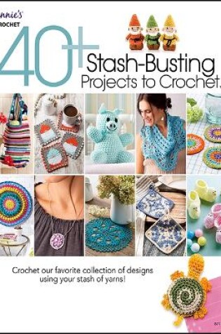 Cover of 40+ Stash-Busting Projects to Crochet