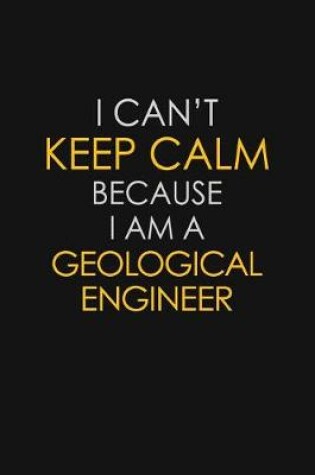 Cover of I Can't Keep Calm Because I Am A Geological Engineer