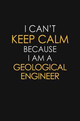 Book cover for I Can't Keep Calm Because I Am A Geological Engineer