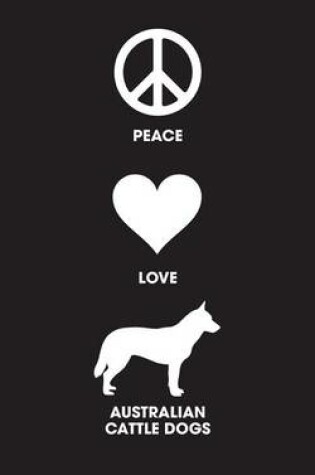 Cover of Peace Love Australian Cattle Dogs