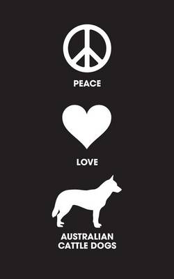 Book cover for Peace Love Australian Cattle Dogs