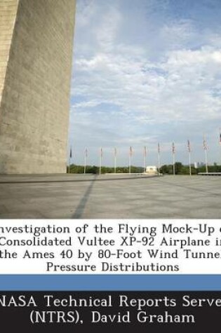 Cover of Investigation of the Flying Mock-Up of Consolidated Vultee XP-92 Airplane in the Ames 40 by 80-Foot Wind Tunnel