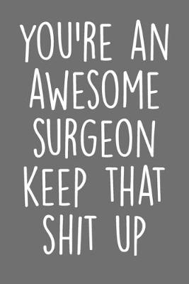 Book cover for You're An Awesome Surgeon Keep That Shit Up