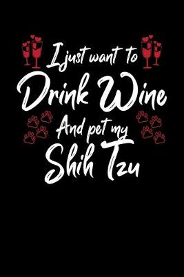 Book cover for I Just Want To Drink Wine And Pet My Shih Tzu