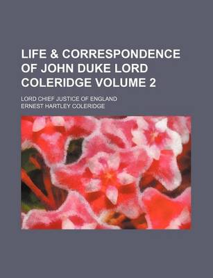 Book cover for Life & Correspondence of John Duke Lord Coleridge Volume 2; Lord Chief Justice of England