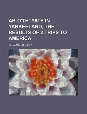 Book cover for AB-O'Th'-Yate in Yankeeland, the Results of 2 Trips to America