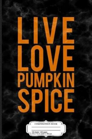 Cover of Live Love Pumpkin Spice Composition Notebook