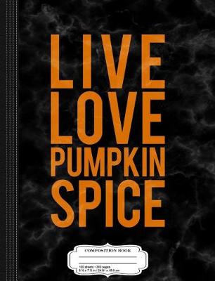 Book cover for Live Love Pumpkin Spice Composition Notebook