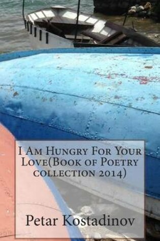 Cover of I Am Hungry For Your Love(Book of Poetry collection 2014)