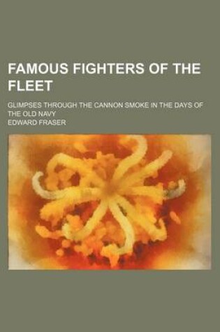 Cover of Famous Fighters of the Fleet; Glimpses Through the Cannon Smoke in the Days of the Old Navy