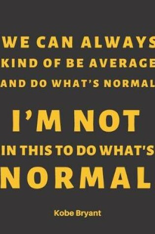 Cover of Kobe Bryant Motivational Quote Basketball Notebook/Journal (We can always kind of be average and do what's normal)