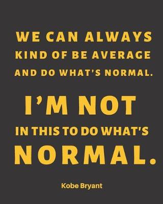 Book cover for Kobe Bryant Motivational Quote Basketball Notebook/Journal (We can always kind of be average and do what's normal)