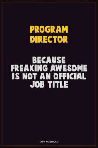 Cover of Program Director, Because Freaking Awesome Is Not An Official Job Title