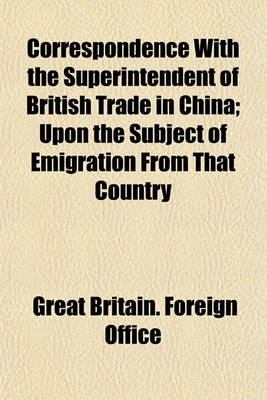 Book cover for Correspondence with the Superintendent of British Trade in China; Upon the Subject of Emigration from That Country