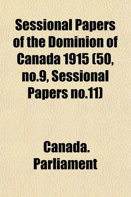 Book cover for Sessional Papers of the Dominion of Canada 1915 (50, No.9, Sessional Papers No.11)