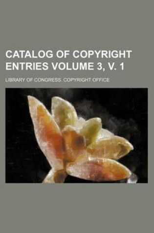 Cover of Catalog of Copyright Entries Volume 3, V. 1