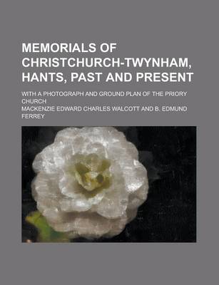 Book cover for Memorials of Christchurch-Twynham, Hants, Past and Present; With a Photograph and Ground Plan of the Priory Church