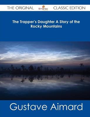 Book cover for The Trapper's Daughter a Story of the Rocky Mountains - The Original Classic Edition