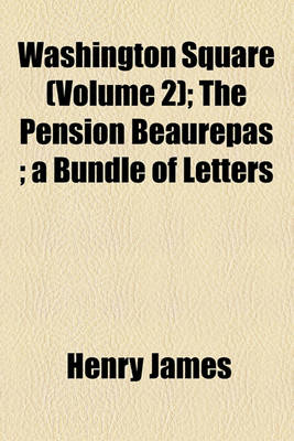 Book cover for Washington Square (Volume 2); The Pension Beaurepas; A Bundle of Letters