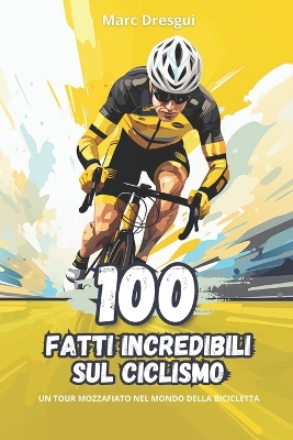 Book cover for 100 Fatti Incredibili sul Ciclismo