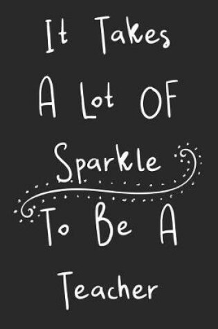 Cover of It Takes A Lot Of Sparkle To Be A Teacher