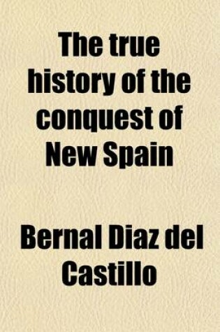 Cover of The True History of the Conquest of New Spain Volume 1