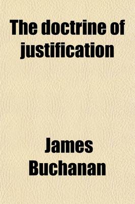 Book cover for The Doctrine of Justification; An Outline of Its History in the Church, and of Its Exposition from Scripture. Cunningham Lects. an Outline of Its Hist