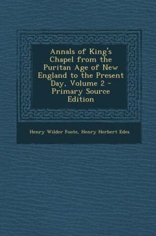 Cover of Annals of King's Chapel from the Puritan Age of New England to the Present Day, Volume 2 - Primary Source Edition