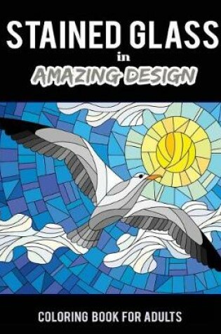 Cover of Stained Glass in Amazing Design Coloring Book for Adults