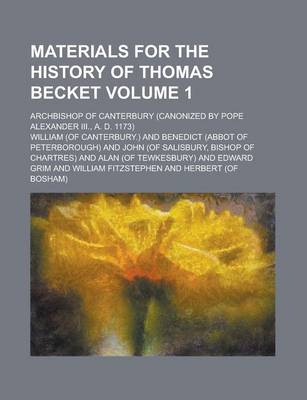 Book cover for Materials for the History of Thomas Becket; Archbishop of Canterbury (Canonized by Pope Alexander III., A. D. 1173) Volume 1