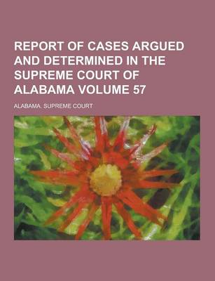 Book cover for Report of Cases Argued and Determined in the Supreme Court of Alabama Volume 57