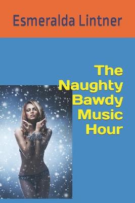 Book cover for The Naughty Bawdy Music Hour