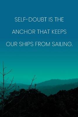 Book cover for Inspirational Quote Notebook - 'Self-Doubt Is The Anchor That Keeps Our Ships From Sailing.' - Inspirational Journal to Write in