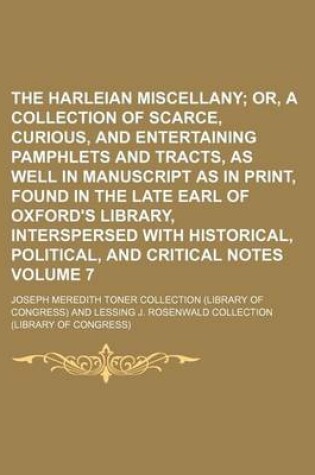 Cover of The Harleian Miscellany; Or, a Collection of Scarce, Curious, and Entertaining Pamphlets and Tracts, as Well in Manuscript as in Print, Found in the Late Earl of Oxford's Library, Interspersed with Historical, Political, and Volume 7
