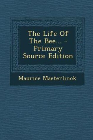 Cover of The Life of the Bee... - Primary Source Edition