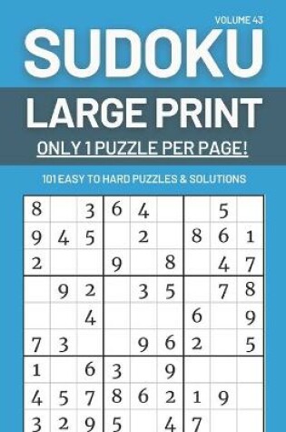 Cover of Sudoku Large Print - Only 1 Puzzle Per Page! - 101 Easy to Hard Puzzles & Solutions Volume 43