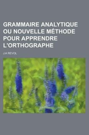 Cover of Grammaire Analytique Ou Nouvelle Methode Pour Apprendre L'Orthographe