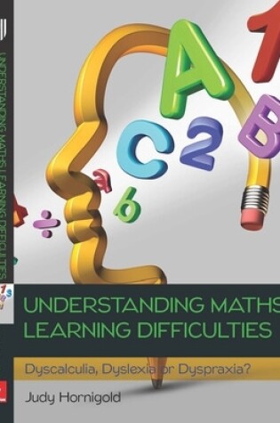 Cover of Understanding Learning Difficulties in Maths: Dyscalculia, Dyslexia or Dyspraxia?